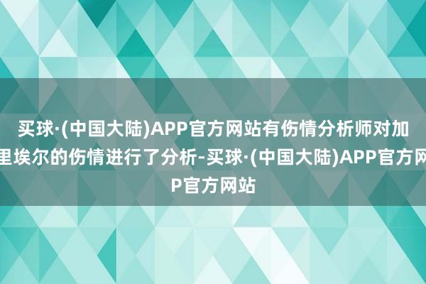 买球·(中国大陆)APP官方网站有伤情分析师对加布里埃尔的伤情进行了分析-买球·(中国大陆)APP官方网站