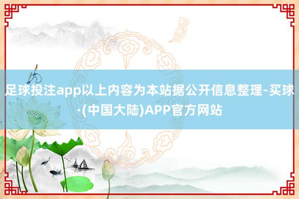 足球投注app以上内容为本站据公开信息整理-买球·(中国大陆)APP官方网站